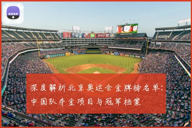 深度解析北京奥运会金牌榜名单：中国队夺金项目与冠军档案